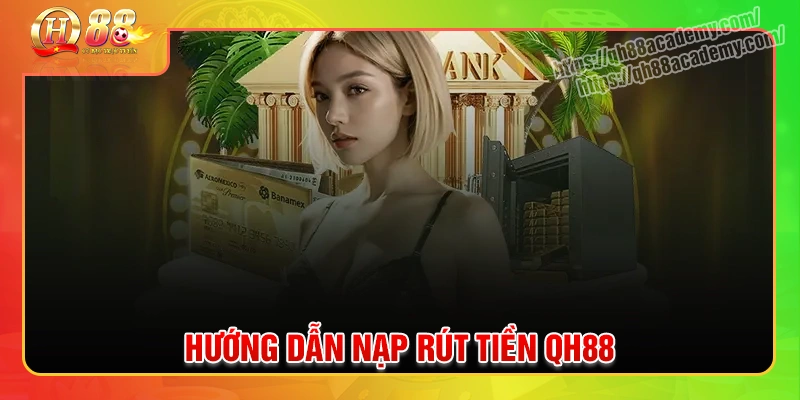 nap-rut-tien-qh88-huong-dan-chuan-xac-nhanh-va-tien-loi