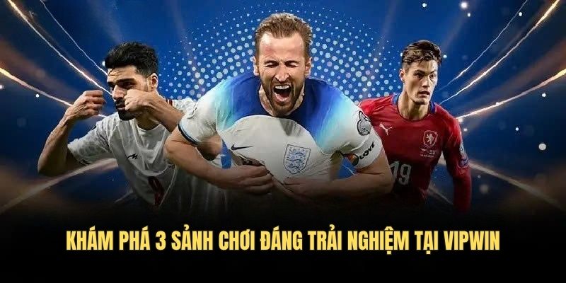 Khám phá 3 sảnh chơi đáng trải nghiệm tại VIPWIN