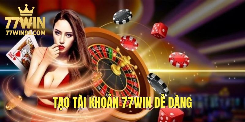 dang-ky-tai-khoan-77win-de-dang-chi-voi-vai-thao-tac
