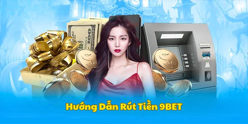 cac-buoc-rut-tien-9bet