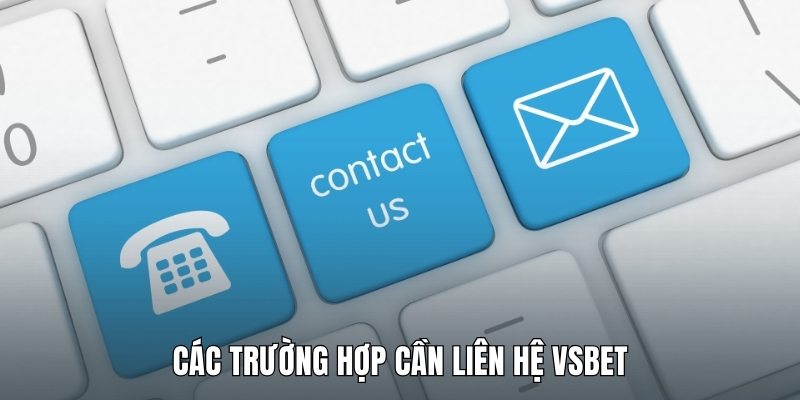 cac-truong-hop-can-lien-he-vsbet