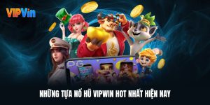 nhung-tua-no-hu-vipwin-hot-nhat-hien-nay