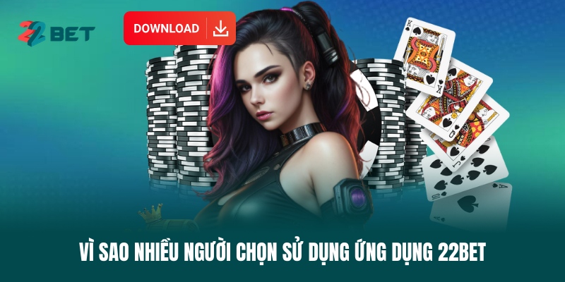 vi-sao-nhieu-nguoi-chon-su-dung-ung-dung-22bet