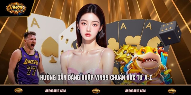 huong-dan-dang-nhap-vin99-chuan-xac-tu-a-z (2)