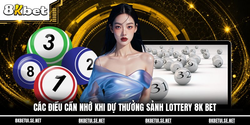 Các điều cần nhớ khi dự thưởng sảnh lottery 8K BET