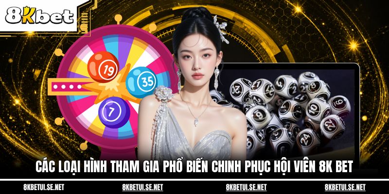 Các loại hình tham gia phổ biến chinh phục hội viên 8K BET