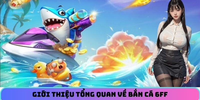 gioi-thieu-tong-quan-ve-ban-ca-6ff