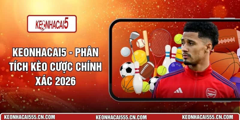 Keonhacai5 - Phân Tích Kèo Cược Chính Xác 2026