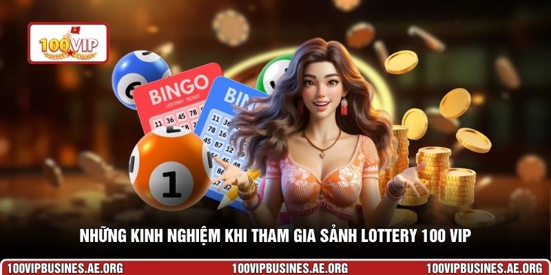 Những kinh nghiệm khi tham gia sảnh lottery 100 VIP