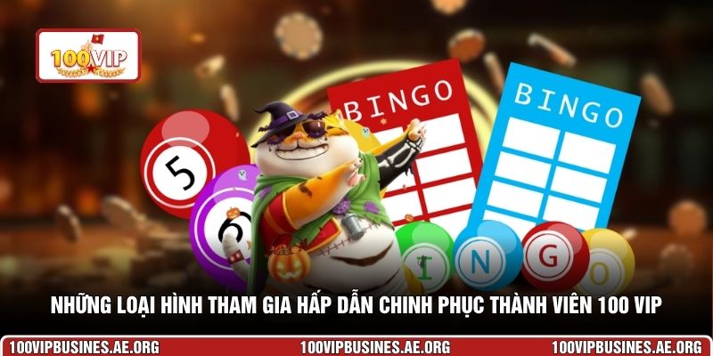Những loại hình tham gia hấp dẫn chinh phục thành viên 100 VIP