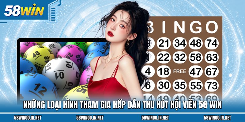 Những loại hình tham gia hấp dẫn thu hút hội viên 58 Win