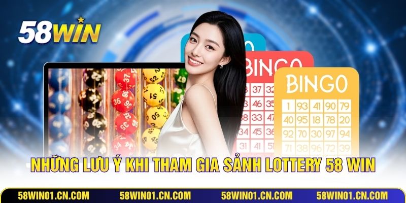 Những lưu ý khi tham gia sảnh lottery 58 Win