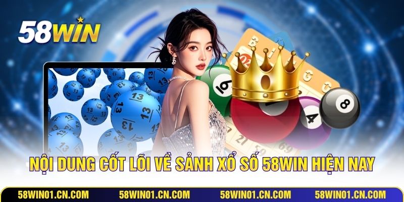 Nội dung cốt lõi về sảnh xổ số 58WIN hiện nay