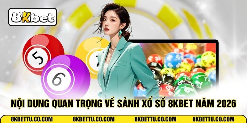 Nội dung quan trọng về sảnh xổ số 8KBET năm 2026