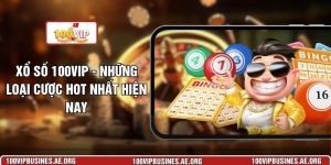 Xổ Số 100VIP - Những Loại Cược Hot Nhất Hiện Nay