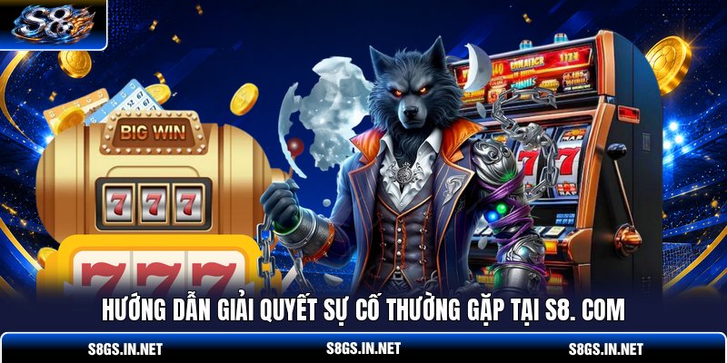 huong-dan-giai-quyet-su-co-thuong-gap-tai-s8-com