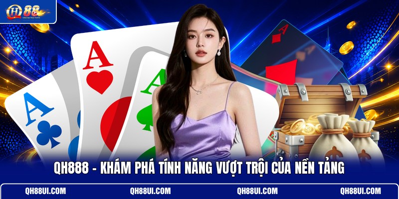 qh888-kham-pha-tinh-nang-vuot-troi-cua-nen-tang