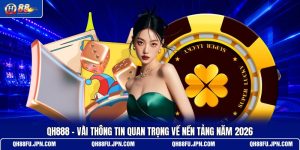 qh888-vai-thong-tin-quan-trong-ve-nen-tang-nam-2026