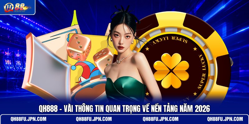 qh888-vai-thong-tin-quan-trong-ve-nen-tang-nam-2026