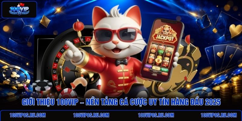 gioi-thieu-100vip-nen-tang-ca-cuoc-uy-tin-hang-dau-2025
