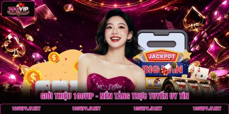 gioi-thieu-100vip-nen-tang-truc-tuyen-uy-tin