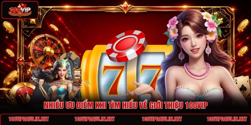 nhieu-uu-diem-khi-tim-hieu-ve-gioi-thieu-100vip
