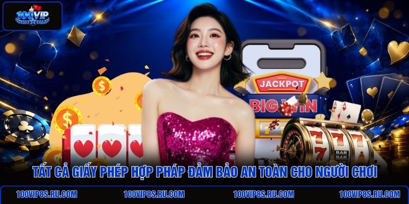 tat-ca-giay-phep-hop-phap-dam-bao-an-toan-cho-nguoi-choi