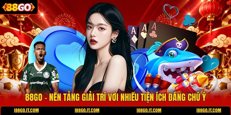 88go-nen-tang-giai-tri-voi-nhieu-tien-ich-dang-chu-y