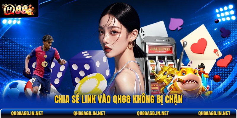 chia-se-link-vao-qh88-khong-bi-chan