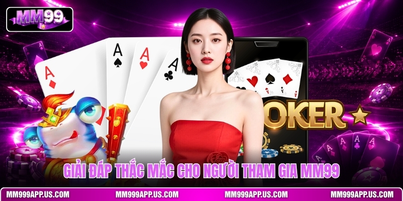 giai-dap-thac-mac-cho-nguoi-tham-gia-mm99