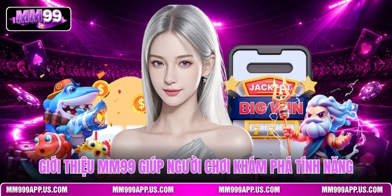 gioi-thieu-mm99-giup-nguoi-choi-kham-pha-tinh-nang