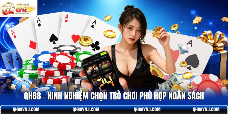 qh88-kinh-nghiem-chon-tro-choi-phu-hop-ngan-sach