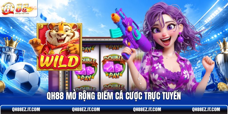qh88-mo-rong-diem-ca-cuoc-truc-tuyen