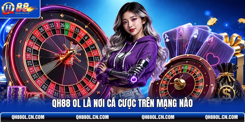 qh88-ol-la-noi-ca-cuoc-tren-mang-nao