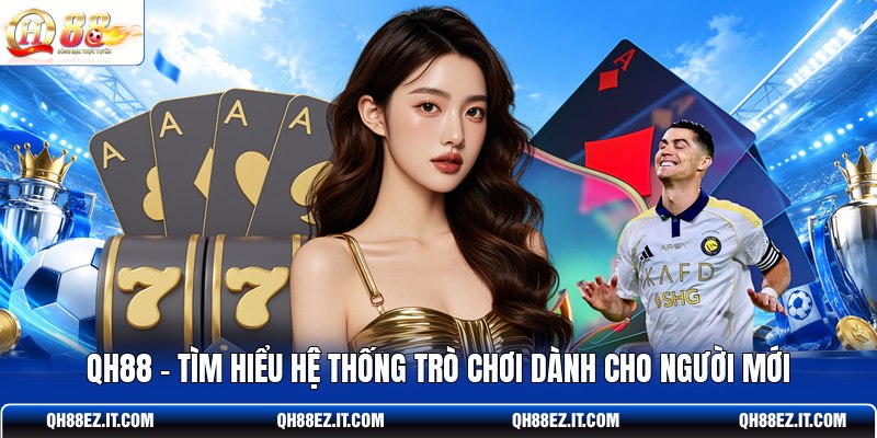 qh88-tim-hieu-he-thong-tro-choi-danh-cho-nguoi-moi