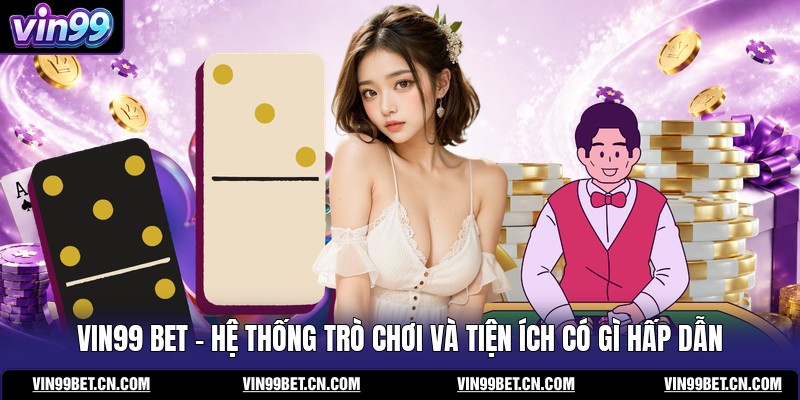 vin99-bet-he-thong-tro-choi-va-tien-ich-co-gi-hap-dan